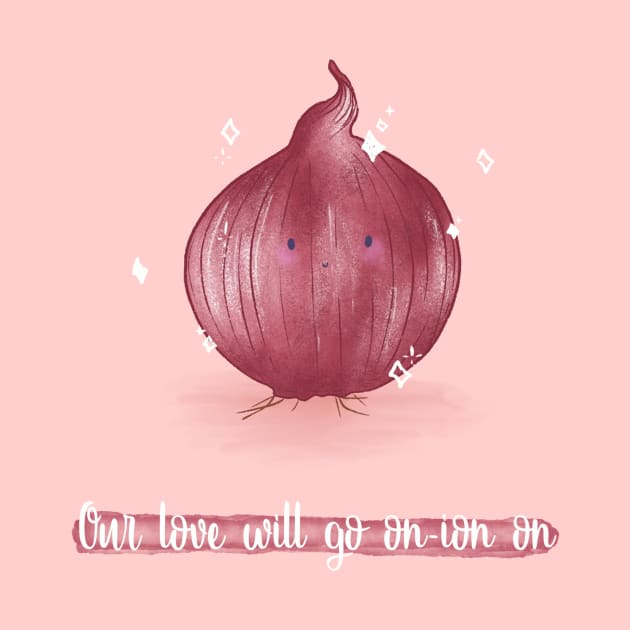 Our love will go on-ion on onion pun by Mydrawingsz