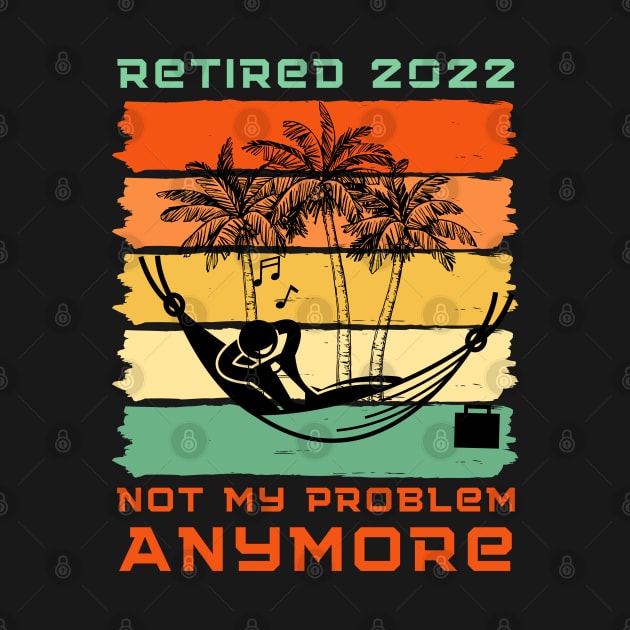 Retired 2022 Not My Problem Anymore by Holly ship