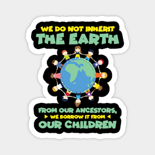 We Do Not Inherit The Earth From Our Ancestors We Borrow It From Our Children Magnet