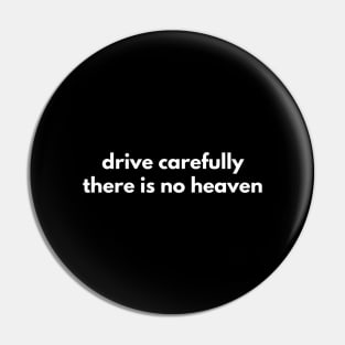 Drive Carefully There Is No Heaven Pin