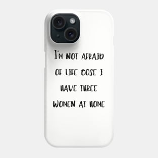 Mens Awesome Shirt Fathers Day Gift I'm Not Afraid Cose I Have Three Women At Home Phone Case