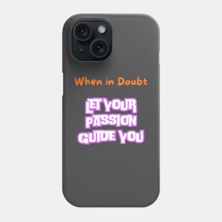 When in doubt, let your passion guide you. Phone Case