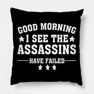 Good Morning I See The Assassins Have Failed Pillow