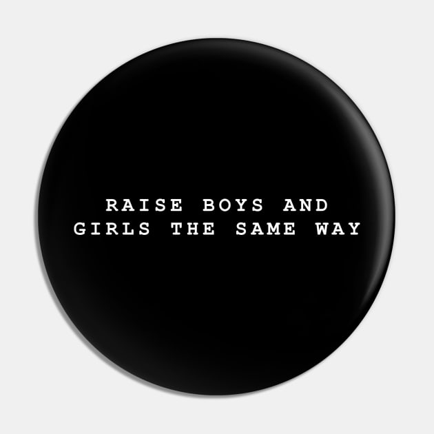 Raise Boys and Girls The Same Way Pin by redsoldesign