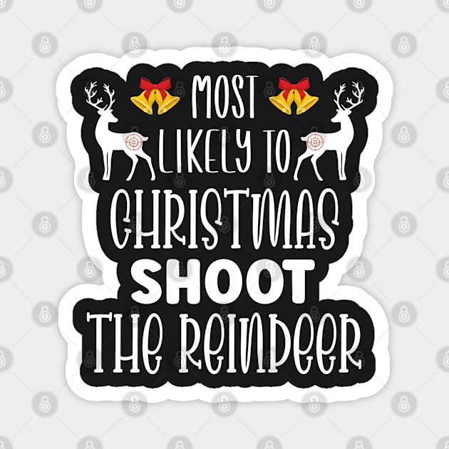 Most Likely To Christmas Shoot The Reindeer - Funny Christmas Deer Family Member Group Gift Magnet by WassilArt