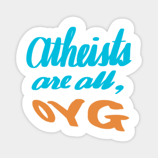 Atheists are all: OYG Magnet