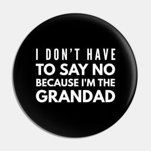 I Don't Have To Say No Because I'm The Grandad - Family Pin