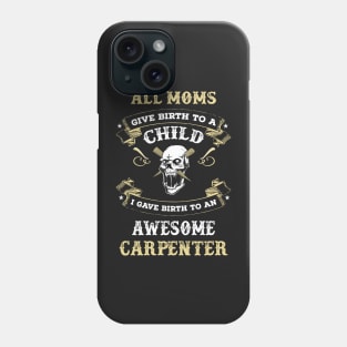 All mom give birth to child I gave birth to an awesome carpenter Phone Case