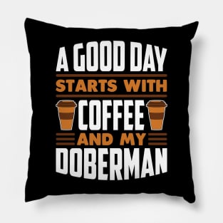 A Good Day Starts With Coffee And My Doberman Pillow