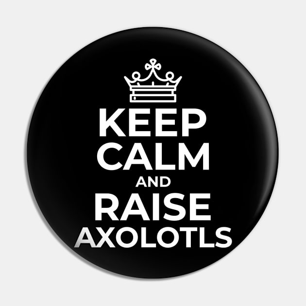 Keep Calm and Raise Axolotls Pin by ChapDemo