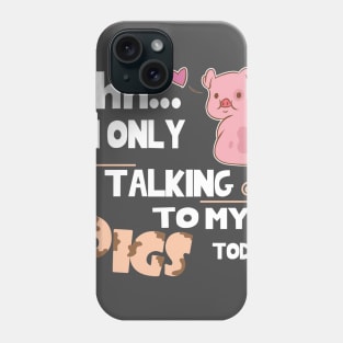 I'm only talking to my pig today. Phone Case