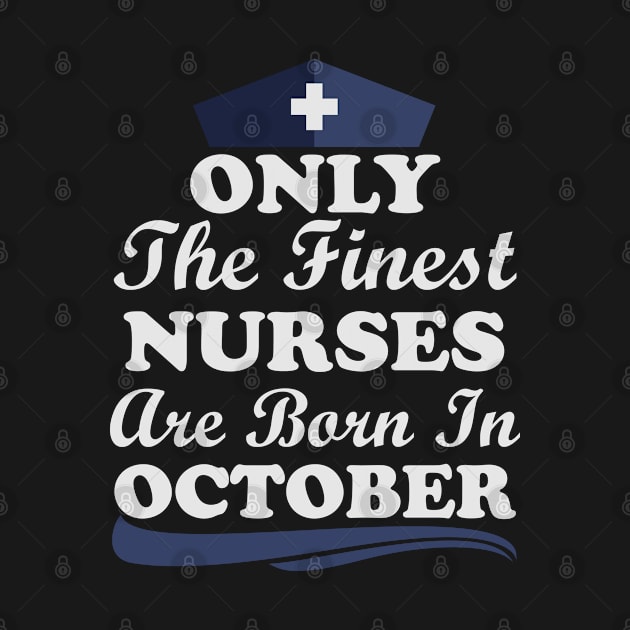 Only The Finest Nurses Are Born In October by Ericokore