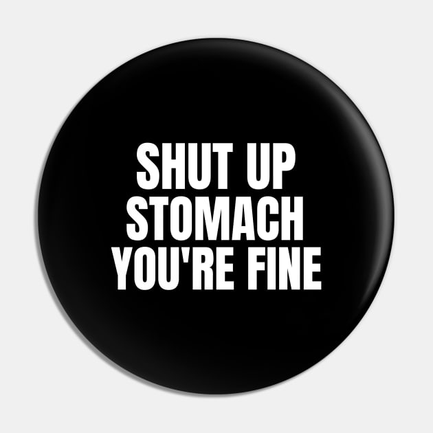 Shut Up Stomach You're Fine Fasting Pin by OldCamp