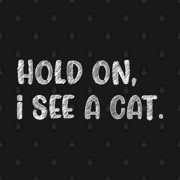 Hold On I See A Cat, Funny Cat Lovers by S-Log