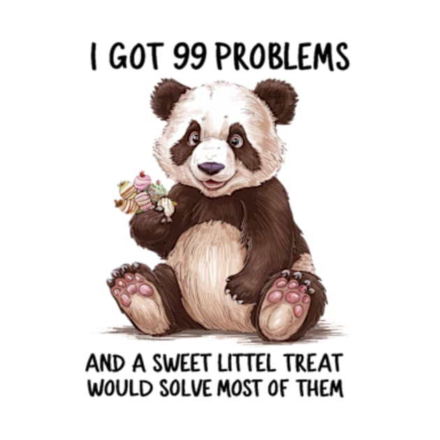 I Got 99 Problems And A Sweet Little Treat Would Solve Most Of Them by Sandlin Keen Ai