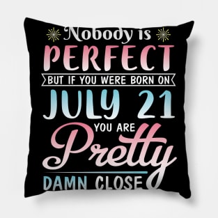 Nobody Is Perfect But If You Were Born On July 21 You Are Pretty Damn Close Happy Birthday To Me You Pillow