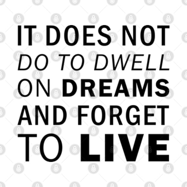 It does not do to dwell on dreams and forget to live. J K Rowling by Everyday Inspiration