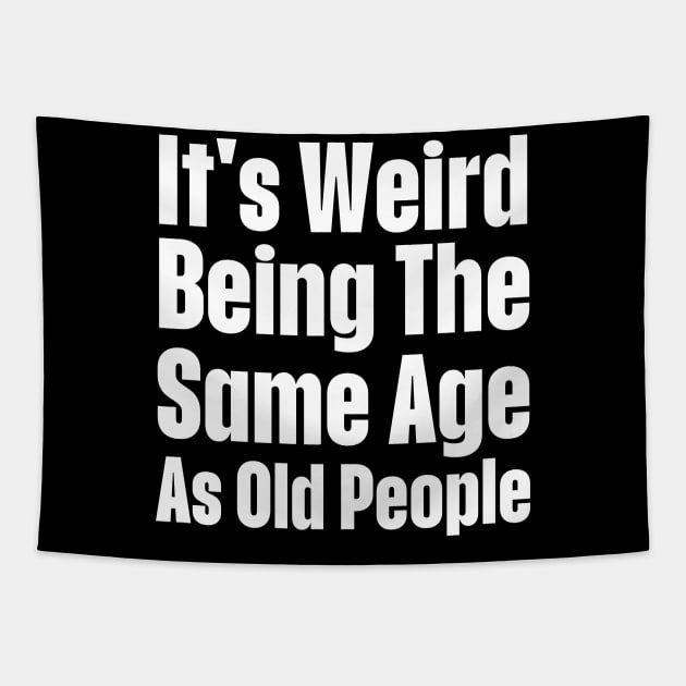 It's Weird Being The Same Age As Old People-Getting Older Tapestry by HobbyAndArt