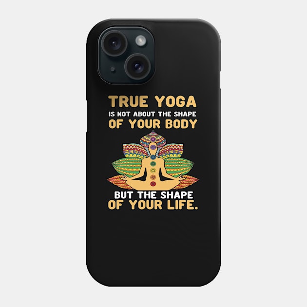 True yoga is not about the shape of your body but the shape of your life Phone Case by Aprilgirls