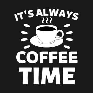 It's always coffee time quote T-Shirt