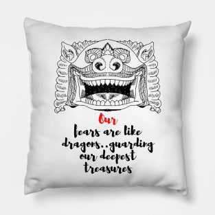 Our fears are like dragons..guarding our deepest treasures - Lifes Inspirational Quotes Pillow