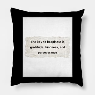 The key to happiness is gratitude, kindness, and perseverance Pillow