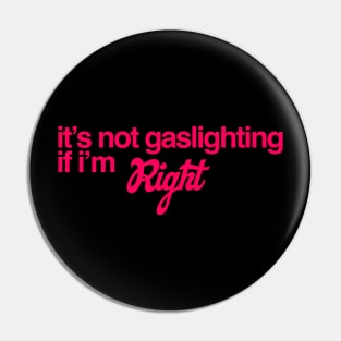 It's Not Gaslighting if I'm Right Pin