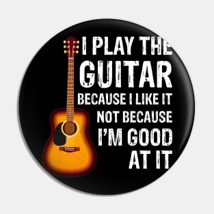 I Play The Guitar Because Like It Not I'm Good At It Pin