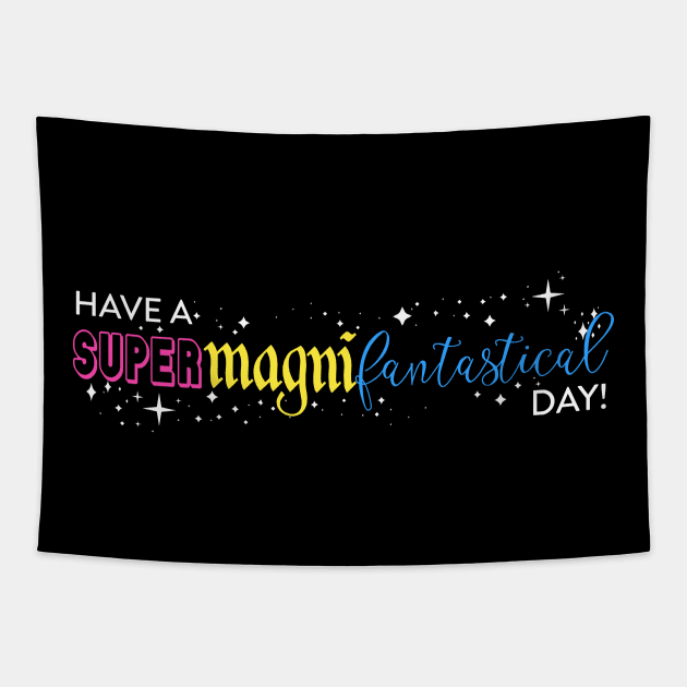 Have a SuperMagniFantastical Day Tapestry by DebatingDisney