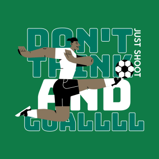 Soccer motivation design, Don’t Think and Goalll T-Shirt