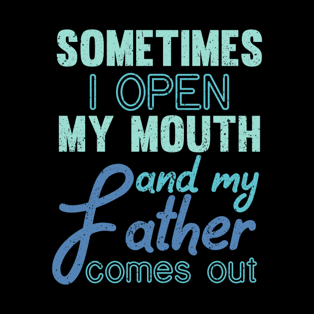 Sometimes I Open My Mouth And My Father Comes Out Dad by mezy