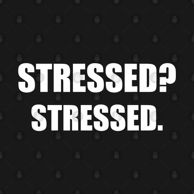 Stressed? Stressed. by johnsjoyworld