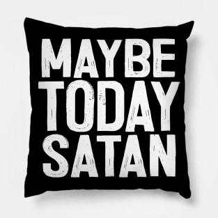 Maybe Today Satan ††† Pillow