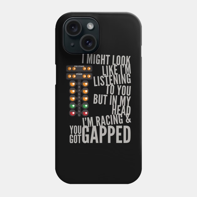 I Might Look Like I'm Listening To You But In My Head I'm Racing & You Got Gapped Phone Case by Carantined Chao$