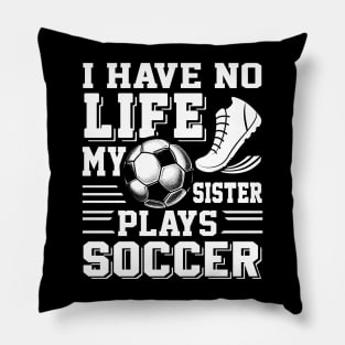 I have No Life My Sister Plays Soccer Pillow