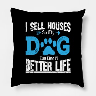 I sell houses so my dog can live a better life Pillow