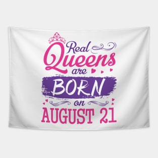 Real Queens Are Born On August 21 Happy Birthday To Me You Nana Mom Aunt Sister Wife Daughter Niece Tapestry