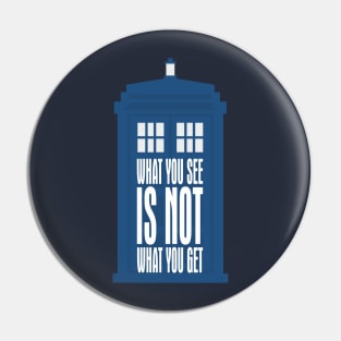 Tardis Slogan - What You See Is NOT What You Get 1 Pin