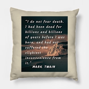 Mark Twain quote: I do not fear death. Pillow