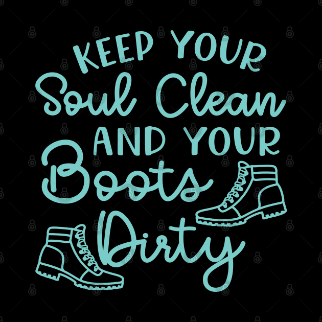 Keep Your Soul Clean And Your Boots Dirty Hiking by GlimmerDesigns