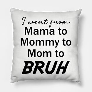 I Went From Mama to Mommy To Mom To Bruh Pillow