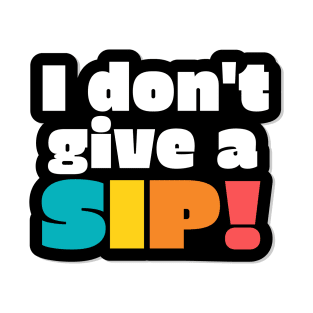 I don't give a sip! T-Shirt