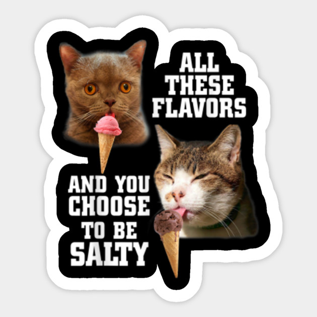 All These Flavors And You Choose To Be Salty Cats Cute Cats Sticker Teepublic