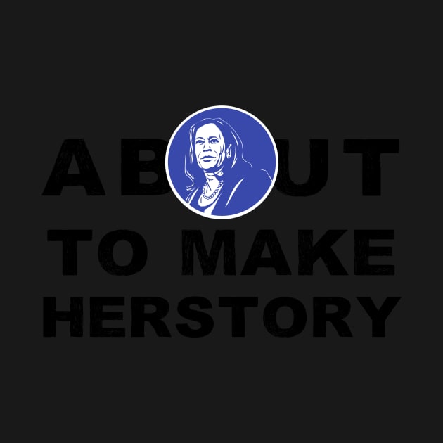 About To Make History or HerStory Kamala Harris President 2020 Quote Gifts by gillys
