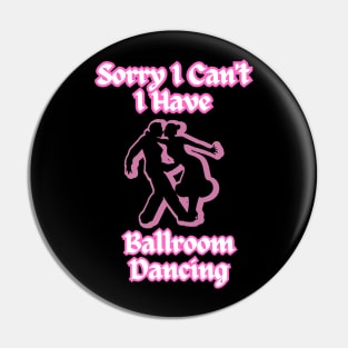 Ballroom Dancers Sorry I Can't, I Have Ballroom Dancing Pin