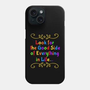 Look for the Good Side of Everything in Life Phone Case