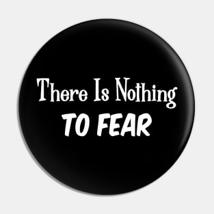 There Is Nothing To Fear Pin