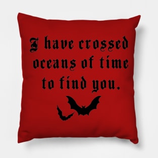 I’ve crossed oceans of time to find you Pillow