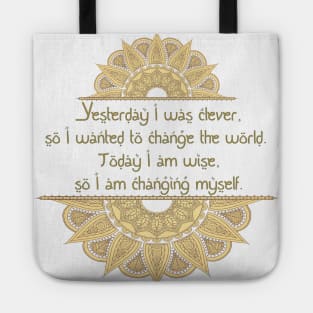 Yesterday I was clever, so I wanted to change the world. Today I am wise, so I am changing myself Tote