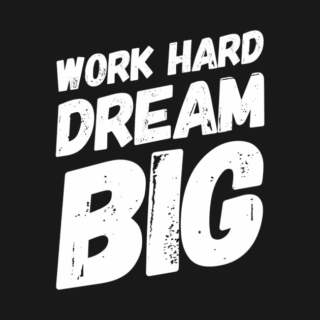 Work hard dream big by MADMIKE CLOTHING